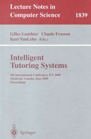 Intelligent Tutoring Systems: 5th International Conference, ITS 2000, Montreal, Canada, June 19-23, 2000 Proceedings de Gilles Gauthier