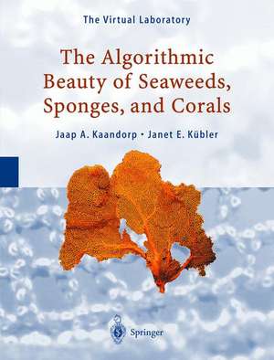 The Algorithmic Beauty of Seaweeds, Sponges and Corals de Jaap A. Kaandorp