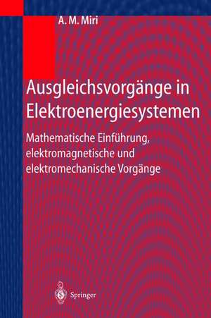 Ausgleichsvorgänge in Elektroenergiesystemen: Mathematische Einführung, elektromagnetische und elektromechanische Vorgänge de Amir M. Miri