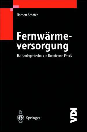 Fernwärmeversorgung: Hausanlagentechnik in Theorie und Praxis de Norbert Schäfer