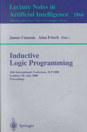 Inductive Logic Programming: 10th International Conference, ILP 2000, London, UK, July 24-27, 2000 Proceedings de James Cussens