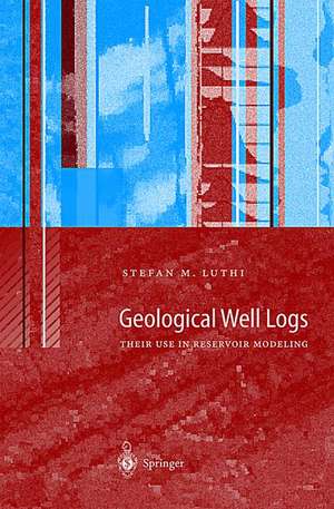 Geological Well Logs: Their Use in Reservoir Modeling de S. Luthi