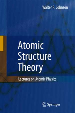 Atomic Structure Theory: Lectures on Atomic Physics de Walter R. Johnson