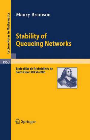 Stability of Queueing Networks: École d'Été de Probabilités de Saint-Flour XXXVI-2006 de Maury Bramson