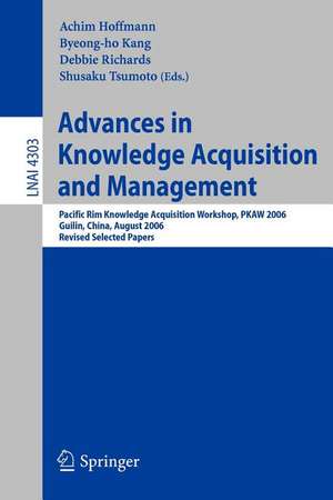 Advances in Knowledge Acquisition and Management: Pacific Rim Knowledge Acquisition Workshop, PKAW 2006, Guilin, China, August 7-8, 2006, Revised Selected Papers de Achim Hoffmann