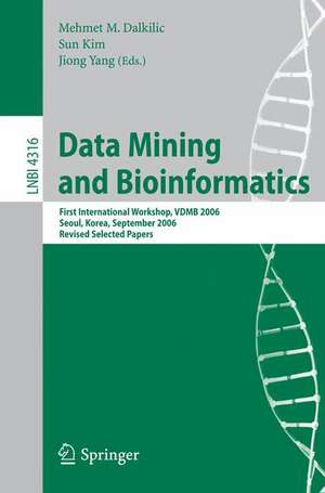 Data Mining and Bioinformatics: First International Workshop, VDMB 2006, Seoul, Korea, September 11, 2006, Revised Selected Papers de Mehmet M Dalkilic