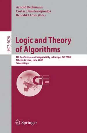 Logic and Theory of Algorithms: 4th Conference on Computability in Europe, CiE 2008 Athens, Greece, June 15-20, 2008, Proceedings de Arnold Beckmann