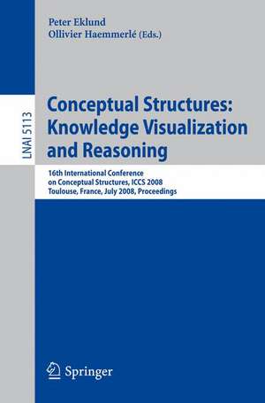 Conceptual Structures: Knowledge Visualization and Reasoning: 16th International Conference on Conceptual Structures, ICCS 2008 Toulouse, France, July 7-11, 2008 Proceedings de Peter Eklund