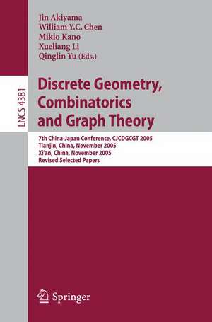 Discrete Geometry, Combinatorics and Graph Theory: 7th China-Japan Conference, CJCDGCGT 2005, Tianjin, China, November 18-20, 2005, and Xi'an, China, November 22-24, 2005, Revised Selected Papers de Jin Akiyama