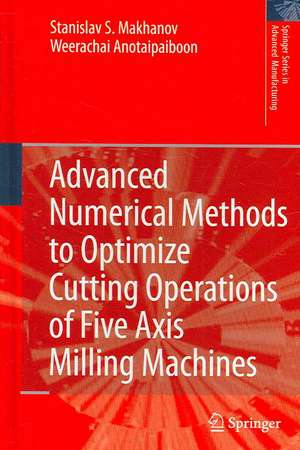 Advanced Numerical Methods to Optimize Cutting Operations of Five Axis Milling Machines de Stanislav S. Makhanov