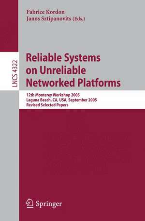 Reliable Systems on Unreliable Networked Platforms: 12th Monterey Workshop 2005, Laguna Beach, CA, USA, September 22-24, 2005. Revised Selected Papers de Fabrice Kordon