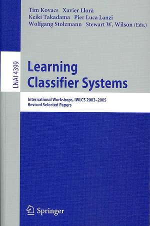 Learning Classifier Systems: International Workshops, IWLCS 2003-2005, Revised Selected Papers de Tim Kovacs