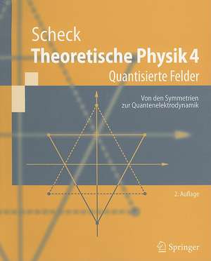 Theoretische Physik 4: Quantisierte Felder. Von den Symmetrien zur Quantenelektrodynamik de Florian Scheck