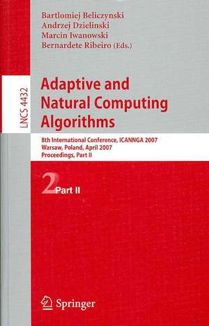 Adaptive and Natural Computing Algorithms: 8th International Conference, ICANNGA 2007, Warsaw, Poland, April 11-14, 2007, Proceedings, Part II de Bartlomiej Beliczynski