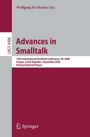 Advances in Smalltalk: 14th International Smaltalk Conference, ISC 2006, Prague, Czech Republic, September 4-8, 2006, Revised Selected Papers de Wolfgang De Meuter