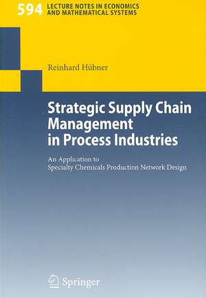 Strategic Supply Chain Management in Process Industries: An Application to Specialty Chemicals Production Network Design de Reinhard Hübner