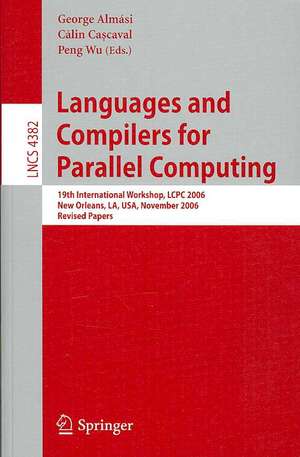 Languages and Compilers for Parallel Computing: 19th International Workshop, LCPC 2006, New Orleans, LA, USA, November 2-4, 2006, Revised Papers de Gheorghe Almási