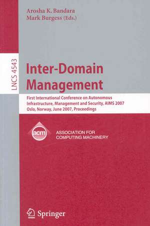 Inter-Domain Management: First International Conference on Autonomous Infrastructure, Management and Security, AIMS 2007, Oslo, Norway, June 21-22, 2007, Proceedings de Arosha K. Bandara