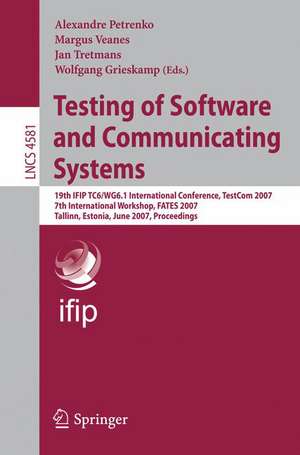 Testing of Software and Communicating Systems: 19th IFIP TC 6/WG 6.1 International Conference, TestCom 2007, 7th International Workshop, FATES 2007, Tallin, Estonia, June 26-29, 2007, Proceedings de Margus Veanes