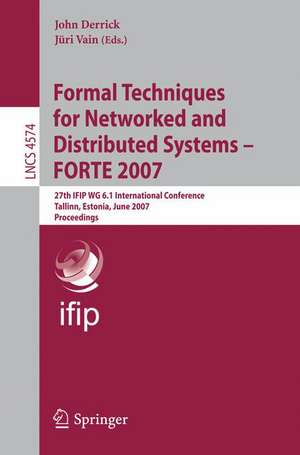 Formal Techniques for Networked and Distributed Systems - FORTE 2007: 27th IFIP WG 6.1 International Conference, Tallinn, Estonia, June 27-29, 2007, Proceedings de John Derrick