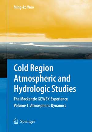 Cold Region Atmospheric and Hydrologic Studies. The Mackenzie GEWEX Experience: Volume 1: Atmospheric Dynamics de Ming-ko Woo