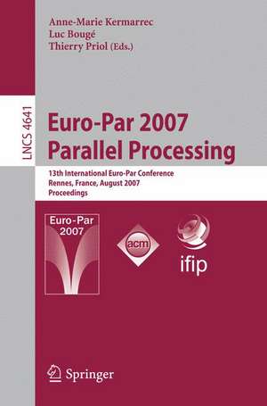 Euro-Par 2007 Parallel Processing: 13th International Euro-Par Conference, Rennes, France, August 28-31, 2007, Proceedings de Anne-Marie Kermarrec