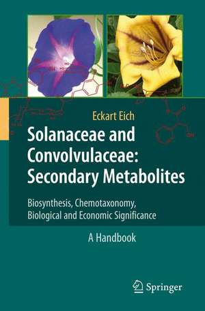 Solanaceae and Convolvulaceae: Secondary Metabolites: Biosynthesis, Chemotaxonomy, Biological and Economic Significance (A Handbook) de Eckart Eich