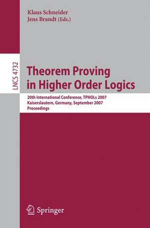 Theorem Proving in Higher Order Logics: 20th International Conference, TPHOLs 2007, Kaiserslautern, Germany, September 10-13, 2007, Proceedings de Klaus Schneider