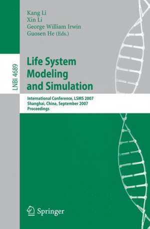 Life System Modeling and Simulation: International Conference on Life System Modeling, and Simulation, LSMS 2007, Shanghai, China, September 14-17, 2007. Proceedings de Minrui Fei