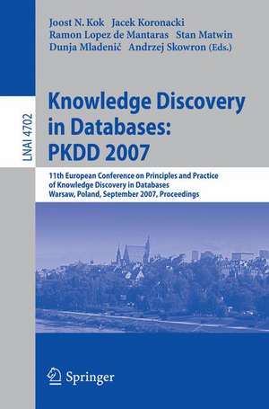 Knowledge Discovery in Databases: PKDD 2007: 11th European Conference on Principles and Practice of Knowledge Discovery in Databases, Warsaw, Poland, September 17-21, 2007, Proceedings de Joost N. Kok