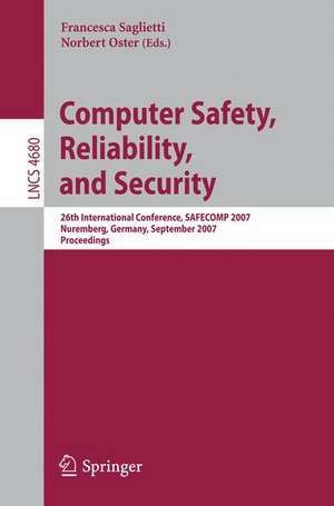 Computer Safety, Reliability, and Security: 26th International Conference, SAFECOMP 2007, Nurmberg, Germany, September 18-21, 2007, Proceedings de Francesca Saglietti