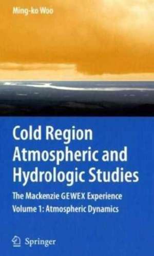 Cold Region Atmospheric and Hydrologic Studies: The Mackenzie GEWEX Experience, Volumes 1-2 de Ming-ko Woo