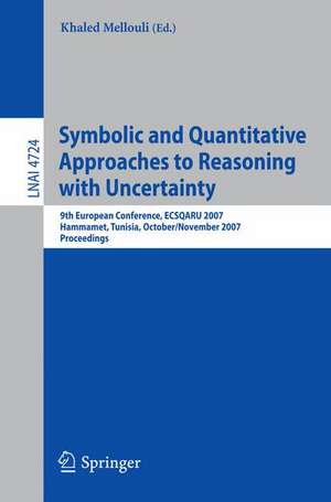 Symbolic and Quantitative Approaches to Reasoning with Uncertainty: 9th European Conference, ECSQARU 2007, Hammamet, Tunisia, October 31 - November 2, 2007, Proceedings de Khaled Mellouli