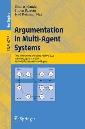 Argumentation in Multi-Agent Systems: Third International Workshop, ArgMAS 2006, Hakodate, Japan, May 8, 2006, Revised Selected and Invited Papers de Nicolas Maudet