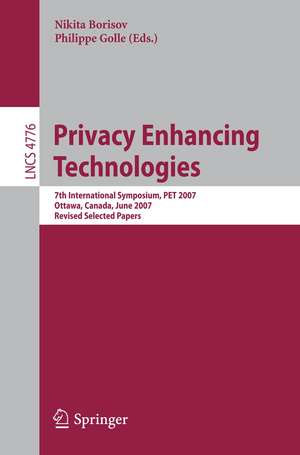 Privacy Enhancing Technologies: 7th International Symposium, PET 2007 Ottawa, Canada, June 20-22, 2007 Revised Selected Papers de Nikita Borisov