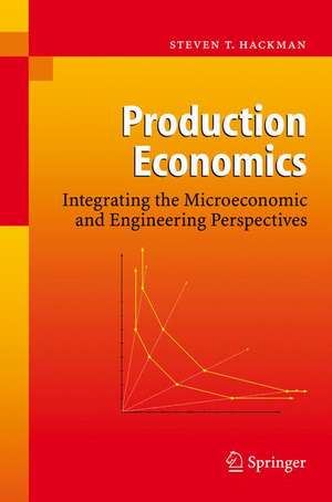 Production Economics: Integrating the Microeconomic and Engineering Perspectives de Steven T. Hackman