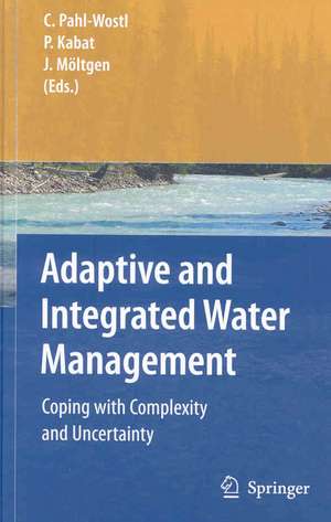 Adaptive and Integrated Water Management: Coping with Complexity and Uncertainty de Claudia Pahl-Wostl