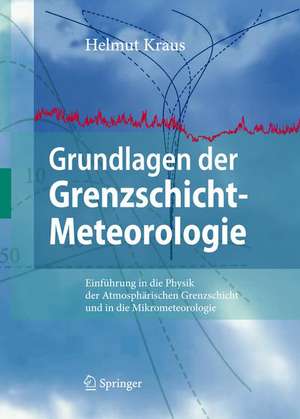 Grundlagen der Grenzschicht-Meteorologie: Einführung in die Physik der Atmosphärischen Grenzschicht und in die Mikrometeorologie de Helmut Kraus