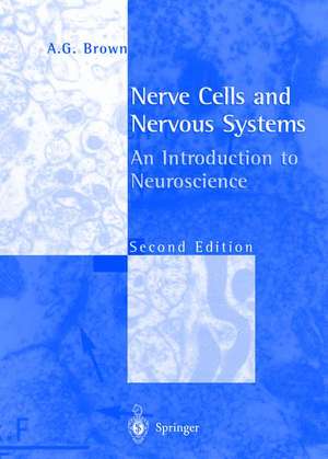 Nerve Cells and Nervous Systems: An Introduction to Neuroscience de A. G. Brown