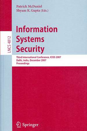 Information Systems Security: Third International Conference, ICISS 2007, Delhi, India, December 16-20, 2007, Proceedings de Patrick McDaniel