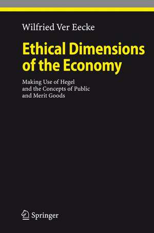 Ethical Dimensions of the Economy: Making Use of Hegel and the Concepts of Public and Merit Goods de Wilfried Ver Eecke