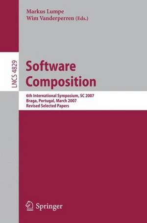 Software Composition: 6th International Symposium, SC 2007, Braga, Portugal, March 24-25, 2007, Revised Selected Papers de Markus Lumpe