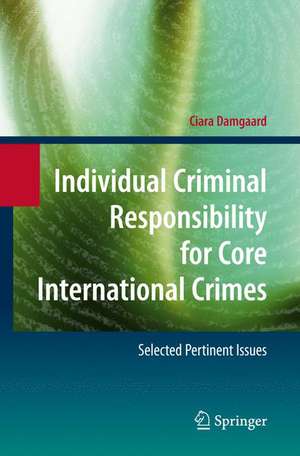 Individual Criminal Responsibility for Core International Crimes: Selected Pertinent Issues de Ciara Damgaard