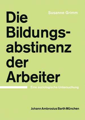 Die Bildungsabstinenz der Arbeiter: Eine soziologische Untersuchung de S. Grimm