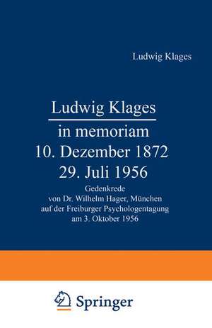 Ludwig Klages in memoriam — 10. Dezember 1872 – 29. Juli 1956: Gedenkrede von Dr. Wilhelm Hager, München auf der Freiburger Psychologentagung am 3. Oktober 1956 de W. Hager