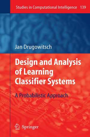 Design and Analysis of Learning Classifier Systems: A Probabilistic Approach de Jan Drugowitsch