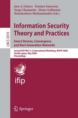 Information Security Theory and Practices. Smart Devices, Convergence and Next Generation Networks: Second IFIP WG 11.2 International Workshop, WISTP 2008, Seville, Spain, May 13-16, 2008 de José A. Onieva