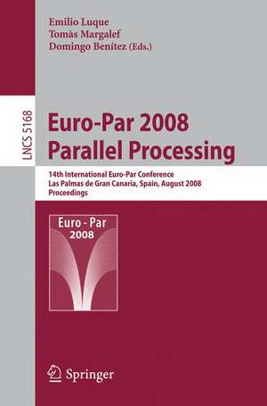 Euro-Par 2008 Parallel Processing: 14th International Euro-Par Conference, Las Palmas de Gran Canaria, Spain, August 26-29, 2008, Proceedings de Emilio Luque