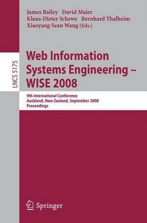 Web Information Systems Engineering - WISE 2008: 9th International Conference, Auckland, New Zealand, September 1-3, 2008, Proceedings de James Bailey