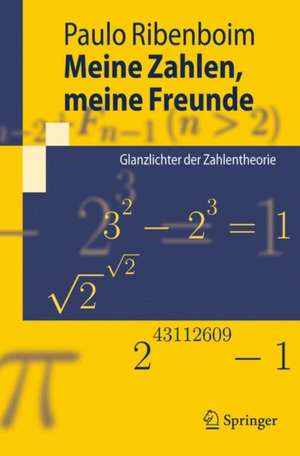 Meine Zahlen, meine Freunde: Glanzlichter der Zahlentheorie de Paulo Ribenboim